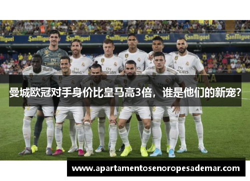 曼城欧冠对手身价比皇马高3倍，谁是他们的新宠？