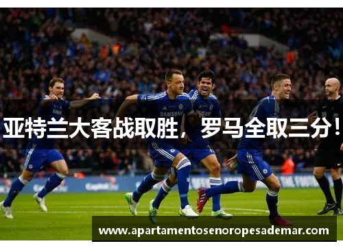 亚特兰大客战取胜，罗马全取三分！